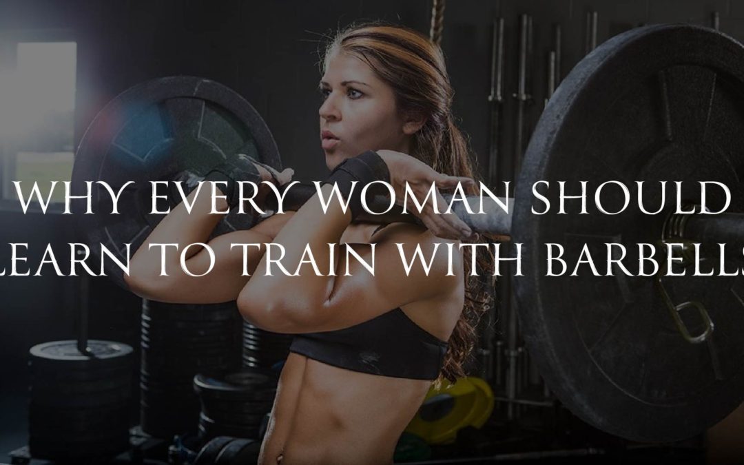 Why it’s worth the effort for every woman to learn to train with barbells.